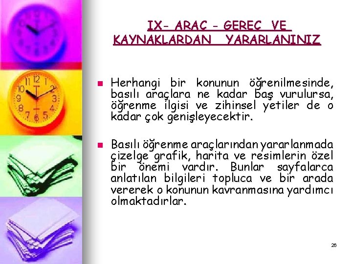 IX- ARAÇ - GEREÇ VE KAYNAKLARDAN YARARLANINIZ n n Herhangi bir konunun öğrenilmesinde, basılı IX- ARAÇ - GEREÇ VE KAYNAKLARDAN YARARLANINIZ n n Herhangi bir konunun öğrenilmesinde, basılı