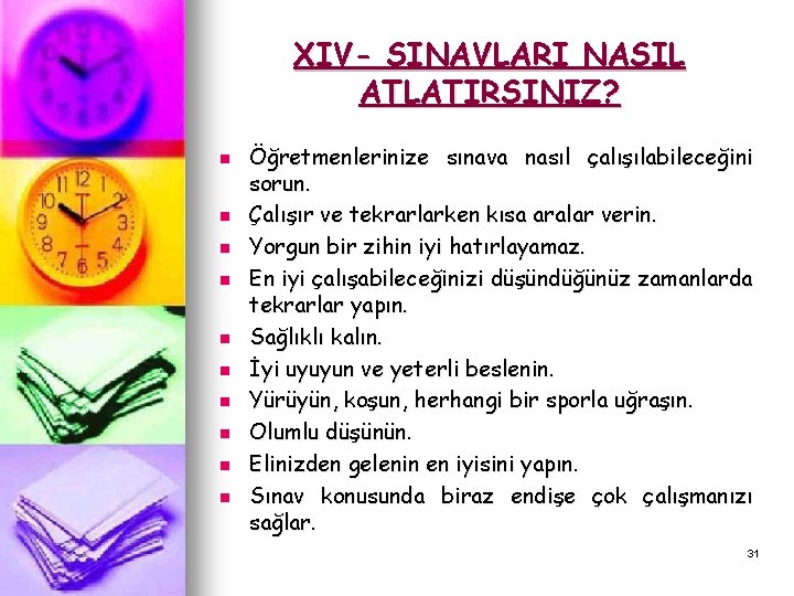 XIV- SINAVLARI NASIL ATLATIRSINIZ? n n n n n Öğretmenlerinize sınava nasıl çalışılabileceğini sorun. XIV- SINAVLARI NASIL ATLATIRSINIZ? n n n n n Öğretmenlerinize sınava nasıl çalışılabileceğini sorun.