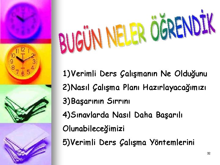 1) Verimli Ders Çalışmanın Ne Olduğunu 2) Nasıl Çalışma Planı Hazırlayacağımızı 3) Başarının Sırrını 1) Verimli Ders Çalışmanın Ne Olduğunu 2) Nasıl Çalışma Planı Hazırlayacağımızı 3) Başarının Sırrını