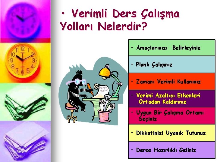 • Verimli Ders Çalışma Yolları Nelerdir? • Amaçlarınızı Belirleyiniz • Planlı Çalışınız • • Verimli Ders Çalışma Yolları Nelerdir? • Amaçlarınızı Belirleyiniz • Planlı Çalışınız •