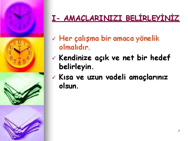 I- AMAÇLARINIZI BELİRLEYİNİZ ü ü ü Her çalışma bir amaca yönelik olmalıdır. Kendinize açık I- AMAÇLARINIZI BELİRLEYİNİZ ü ü ü Her çalışma bir amaca yönelik olmalıdır. Kendinize açık