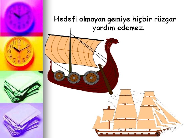 Hedefi olmayan gemiye hiçbir rüzgar yardım edemez. 8 Hedefi olmayan gemiye hiçbir rüzgar yardım edemez. 8