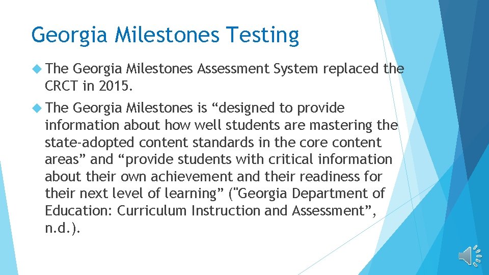 Georgia Milestones Testing The Georgia Milestones Assessment System replaced the CRCT in 2015. The