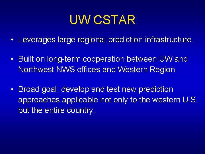 UW CSTAR • Leverages large regional prediction infrastructure. • Built on long-term cooperation between