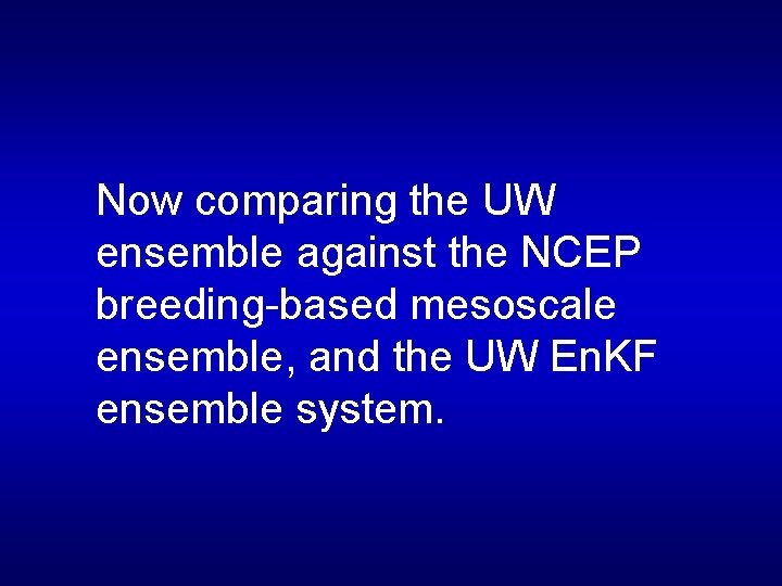 Now comparing the UW ensemble against the NCEP breeding-based mesoscale ensemble, and the UW