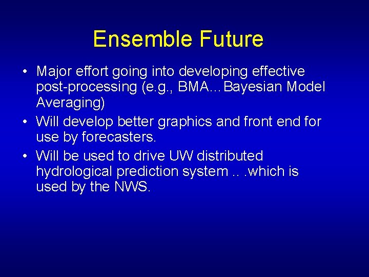 Ensemble Future • Major effort going into developing effective post-processing (e. g. , BMA…Bayesian