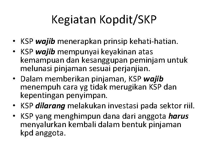 Kegiatan Kopdit/SKP • KSP wajib menerapkan prinsip kehati-hatian. • KSP wajib mempunyai keyakinan atas