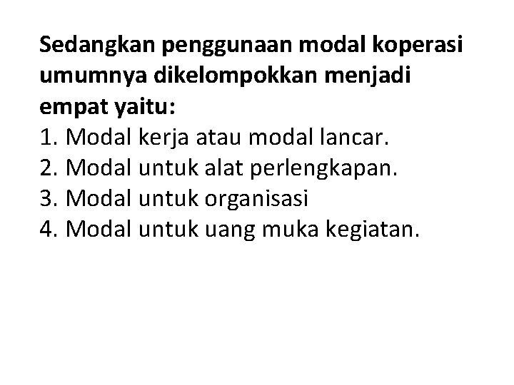 Sedangkan penggunaan modal koperasi umumnya dikelompokkan menjadi empat yaitu: 1. Modal kerja atau modal