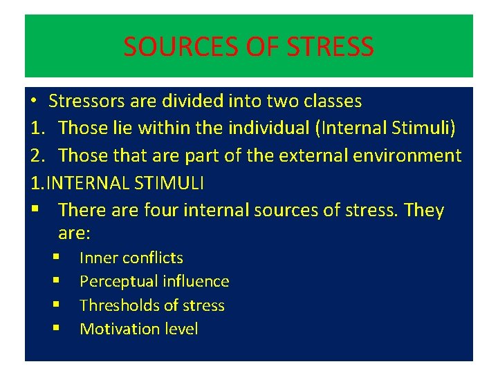 SOURCES OF STRESS • Stressors are divided into two classes 1. Those lie within