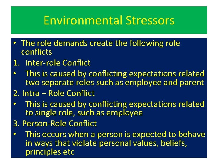 Environmental Stressors • The role demands create the following role conflicts 1. Inter-role Conflict