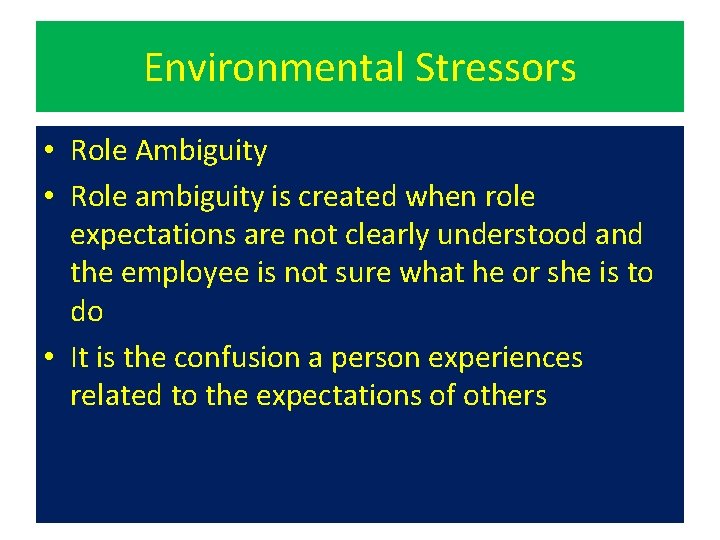 Environmental Stressors • Role Ambiguity • Role ambiguity is created when role expectations are