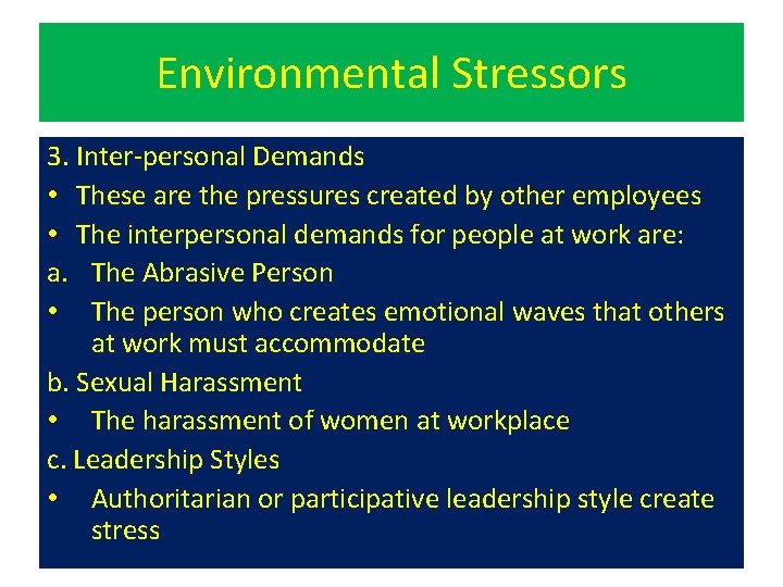 Environmental Stressors 3. Inter-personal Demands • These are the pressures created by other employees