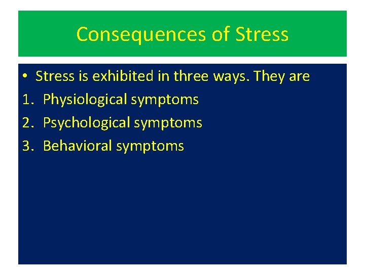 Consequences of Stress • Stress is exhibited in three ways. They are 1. Physiological