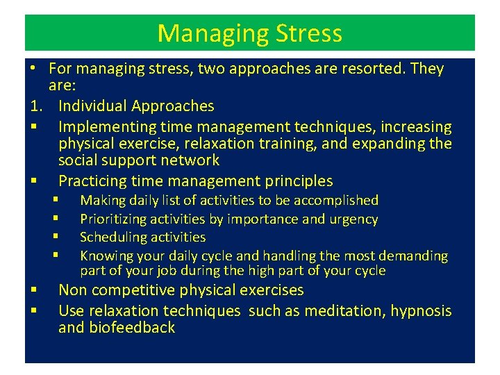 Managing Stress • For managing stress, two approaches are resorted. They are: 1. Individual