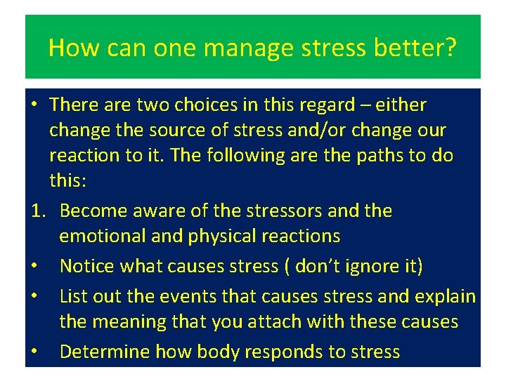 How can one manage stress better? • There are two choices in this regard