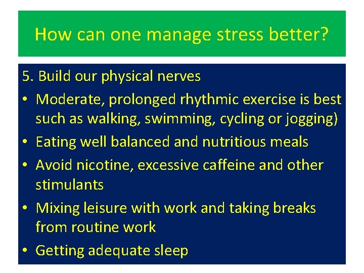 How can one manage stress better? 5. Build our physical nerves • Moderate, prolonged