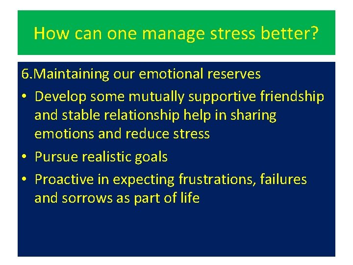 How can one manage stress better? 6. Maintaining our emotional reserves • Develop some