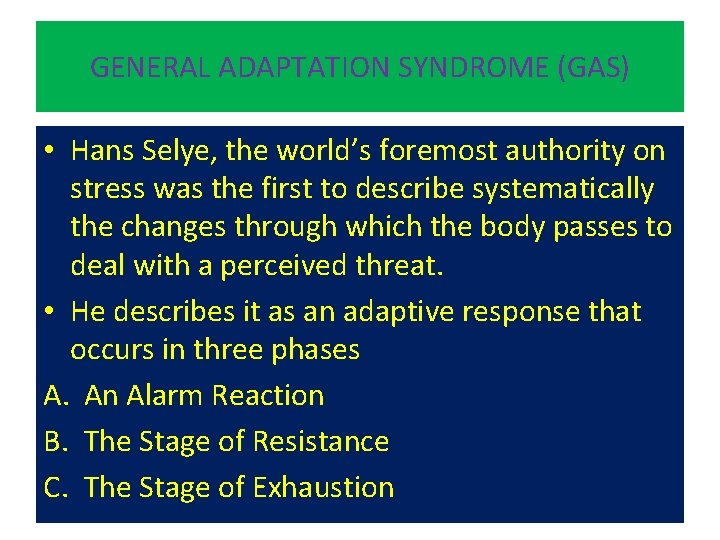 GENERAL ADAPTATION SYNDROME (GAS) • Hans Selye, the world’s foremost authority on stress was