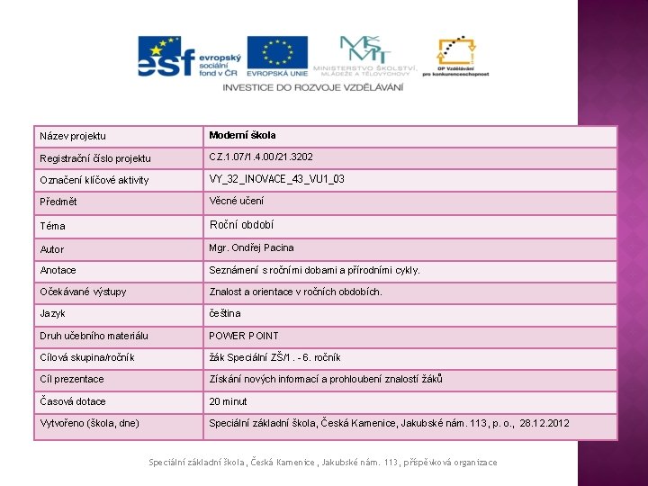 Název projektu Moderní škola Registrační číslo projektu CZ. 1. 07/1. 4. 00/21. 3202 Označení
