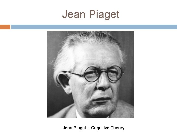 Jean Piaget – Cognitive Theory 