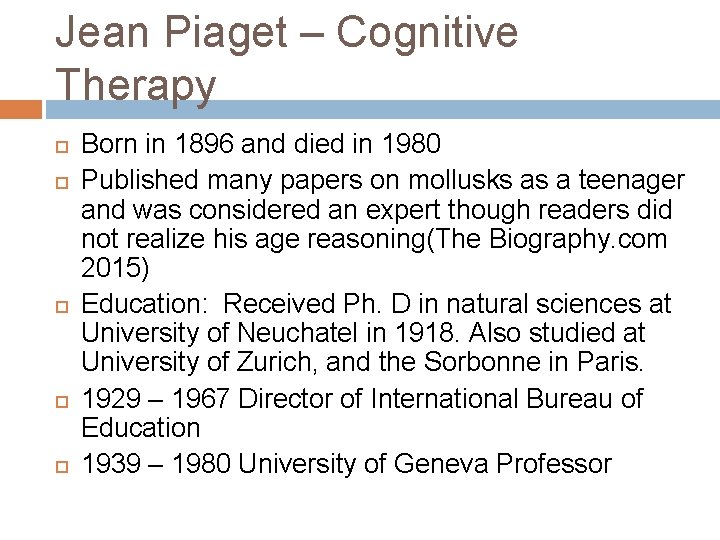 Jean Piaget – Cognitive Therapy Born in 1896 and died in 1980 Published many