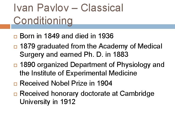 Ivan Pavlov – Classical Conditioning Born in 1849 and died in 1936 1879 graduated