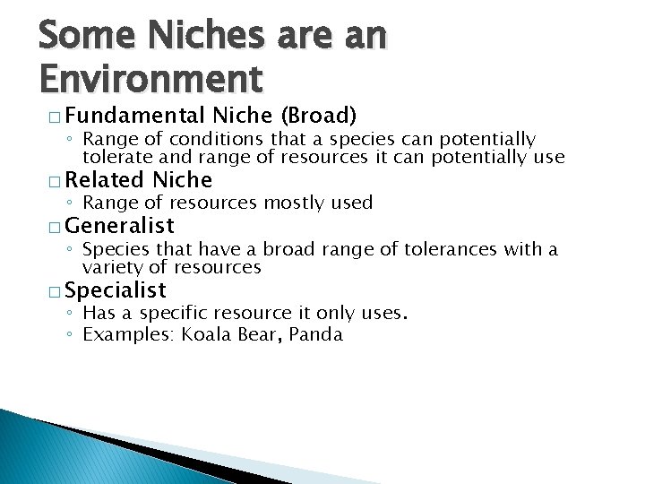 Some Niches are an Environment � Fundamental Niche (Broad) ◦ Range of conditions that