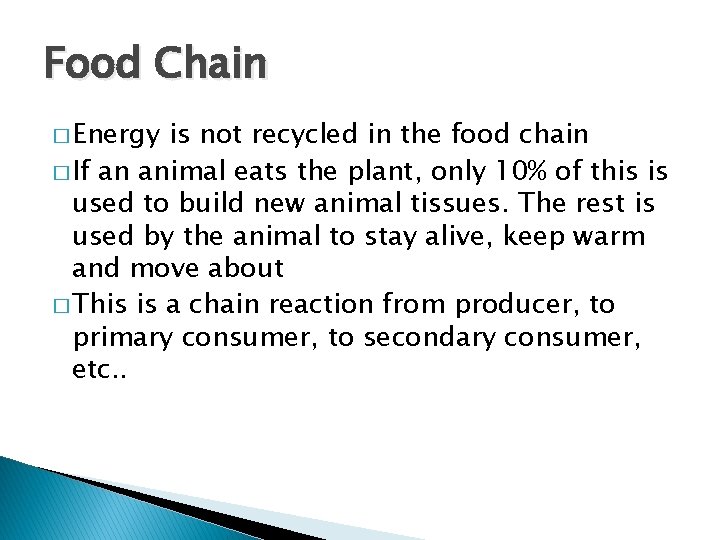 Food Chain � Energy is not recycled in the food chain � If an