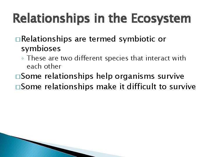 Relationships in the Ecosystem � Relationships symbioses are termed symbiotic or ◦ These are