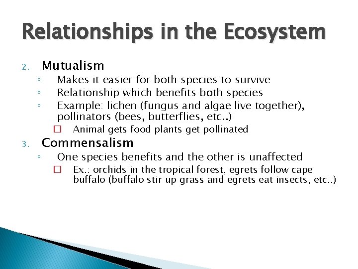 Relationships in the Ecosystem 2. ◦ ◦ ◦ Mutualism Makes it easier for both
