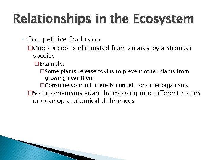 Relationships in the Ecosystem ◦ Competitive Exclusion �One species is eliminated from an area