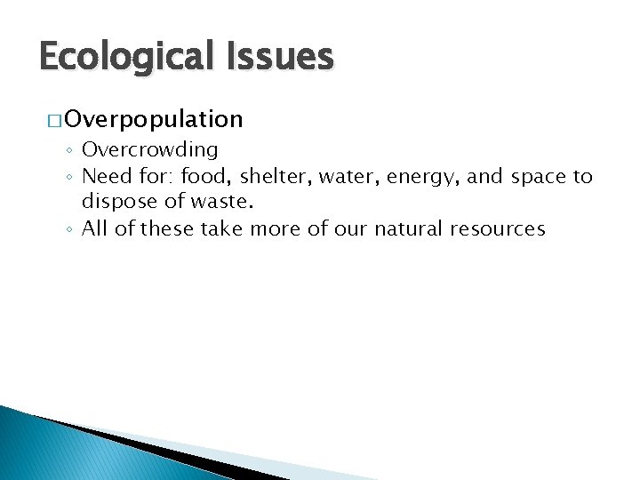 Ecological Issues � Overpopulation ◦ Overcrowding ◦ Need for: food, shelter, water, energy, and