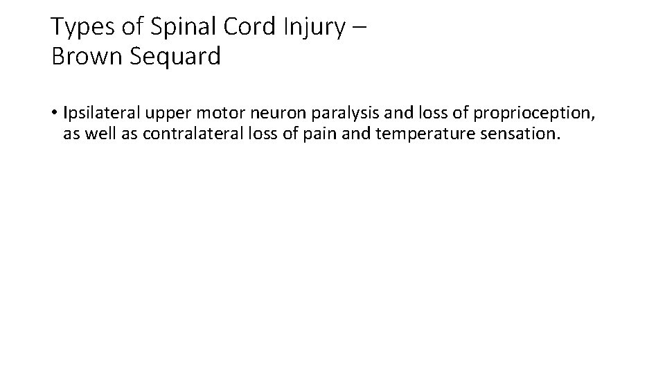 Types of Spinal Cord Injury – Brown Sequard • Ipsilateral upper motor neuron paralysis