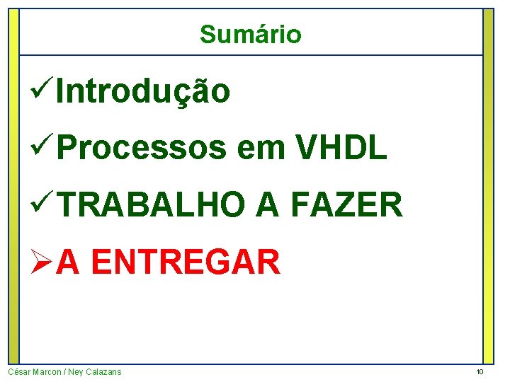 Sumário üIntrodução üProcessos em VHDL üTRABALHO A FAZER ØA ENTREGAR César Marcon / Ney