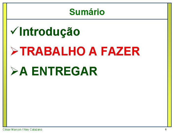 Sumário üIntrodução ØTRABALHO A FAZER ØA ENTREGAR César Marcon / Ney Calazans 6 