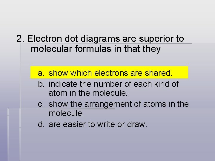 2. Electron dot diagrams are superior to molecular formulas in that they a. show