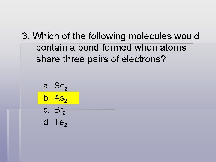 3. Which of the following molecules would contain a bond formed when atoms share