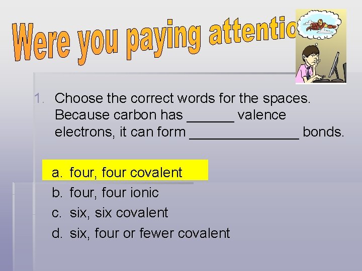 1. Choose the correct words for the spaces. Because carbon has ______ valence electrons,