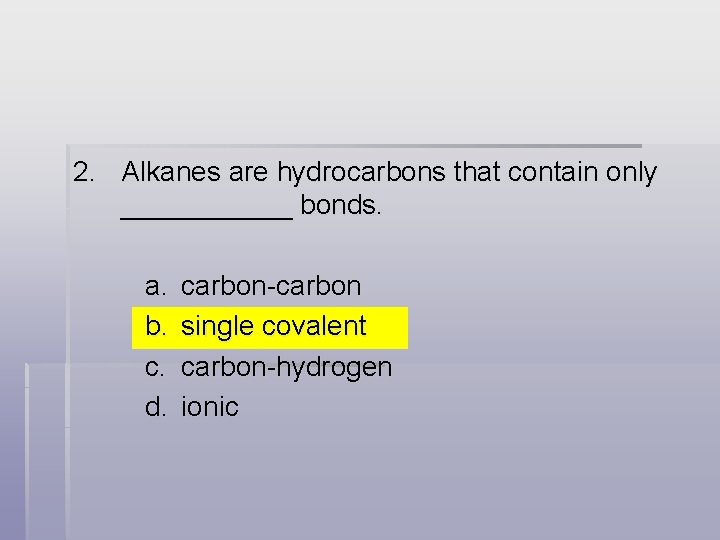 2. Alkanes are hydrocarbons that contain only ______ bonds. a. b. c. d. carbon-carbon
