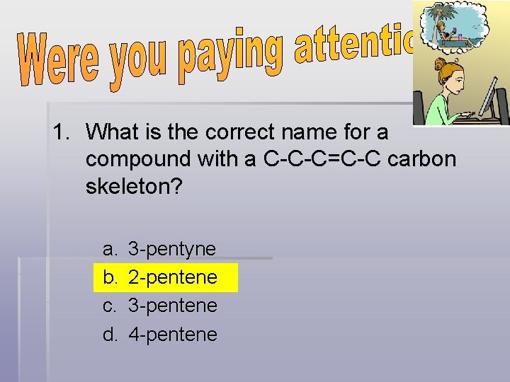 1. What is the correct name for a compound with a C-C-C=C-C carbon skeleton?
