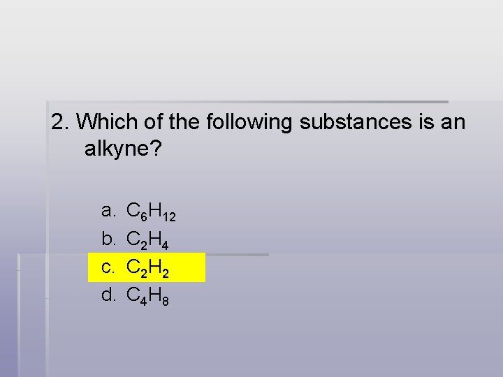2. Which of the following substances is an alkyne? a. b. c. d. C