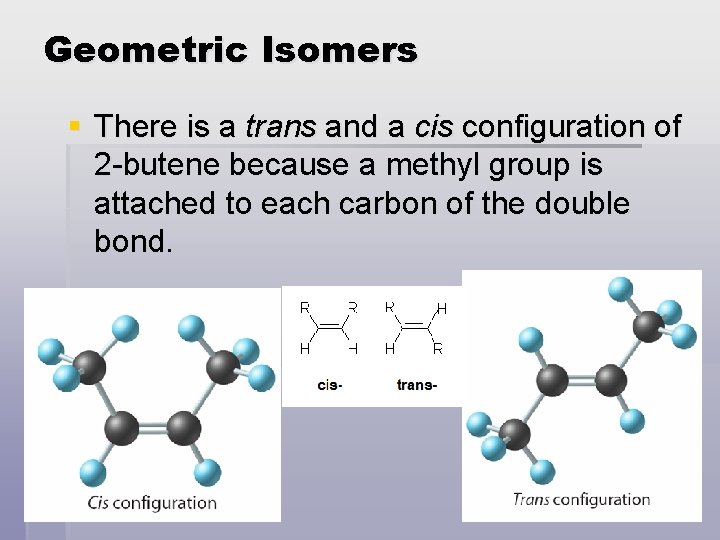 Geometric Isomers § There is a trans and a cis configuration of 2 -butene