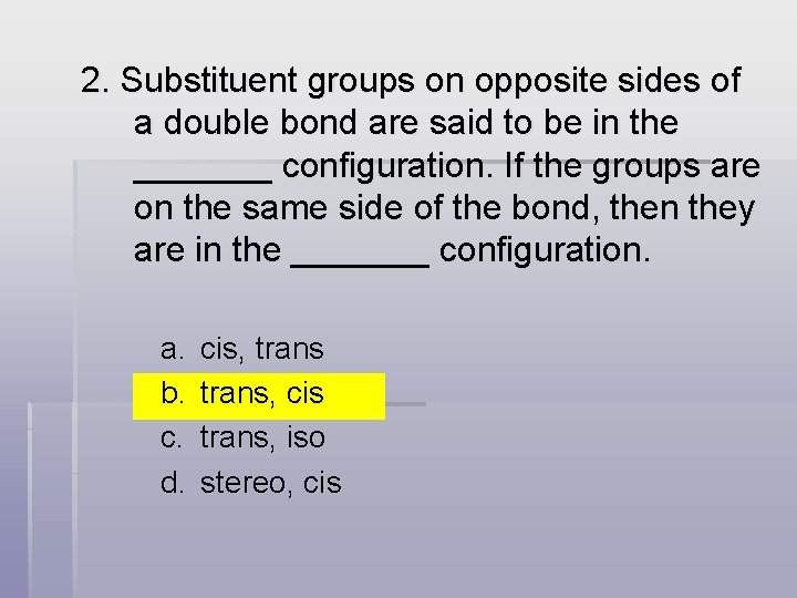 2. Substituent groups on opposite sides of a double bond are said to be