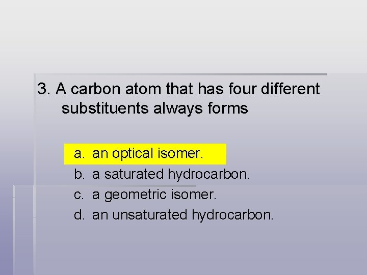 3. A carbon atom that has four different substituents always forms a. b. c.
