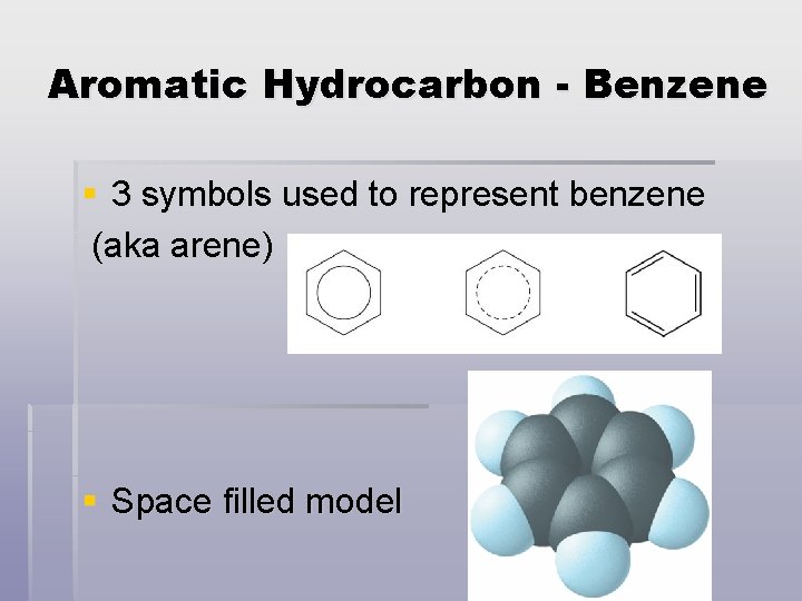 Aromatic Hydrocarbon - Benzene § 3 symbols used to represent benzene (aka arene) §