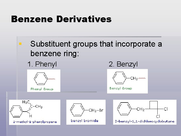 Benzene Derivatives § Substituent groups that incorporate a benzene ring: 1. Phenyl 2. Benzyl