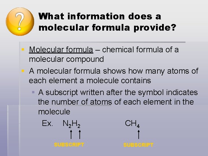 What information does a molecular formula provide? § Molecular formula – chemical formula of