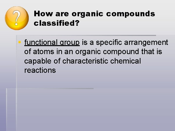 How are organic compounds classified? § functional group is a specific arrangement of atoms