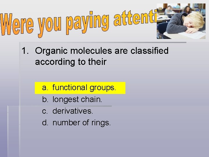 1. Organic molecules are classified according to their a. b. c. d. functional groups.