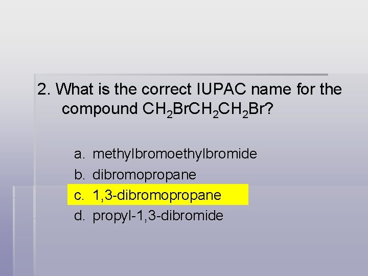 2. What is the correct IUPAC name for the compound CH 2 Br? a.